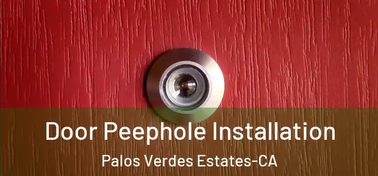 Door Peephole Installation Palos Verdes Estates-CA