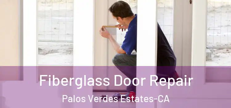  Fiberglass Door Repair Palos Verdes Estates-CA